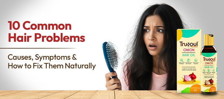 10 Common Hair Problems: Causes, Symptoms & Natural Fixes | TruSoul ...