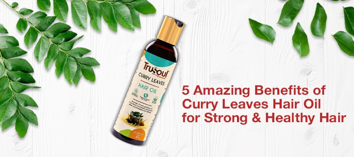 5 Amazing Benefits of Curry Leaves Hair Oil for Strong & Healthy Hair